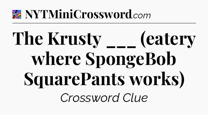 The Krusty ___ (eatery where SpongeBob SquarePants works) Crossword Clue