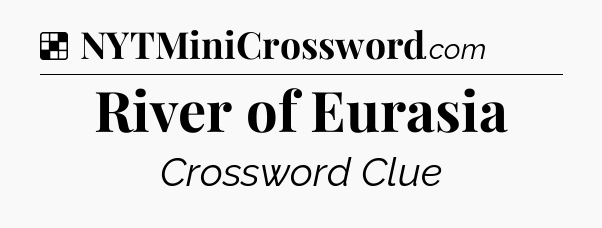 Solution: River of Eurasia - NYT Crossword