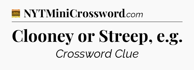 Clooney or Streep, e.g - Eugene Sheffer Crossword