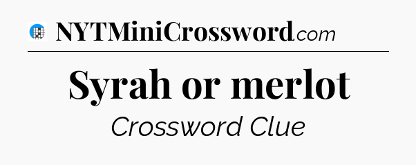 Syrah or merlot Crossword Clue