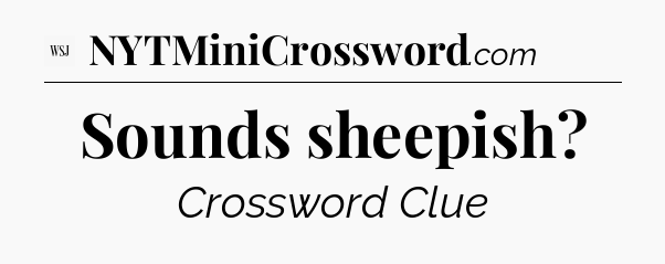 Sounds sheepish - WSJ Crossword