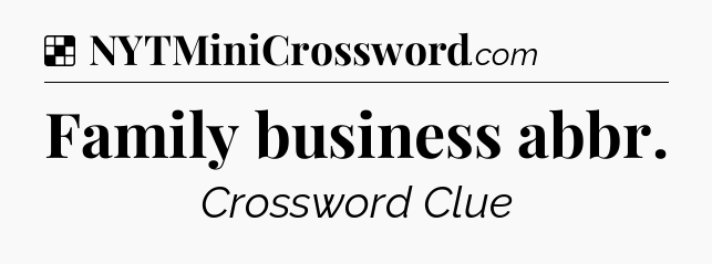 Solution: Family business abbr - NYT Crossword