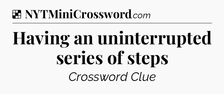 Solution: Having an uninterrupted series of steps - NYT Crossword