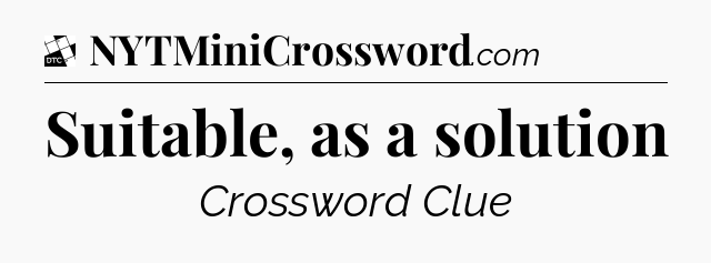 Suitable, as a solution - Daily Themed Classic Crossword