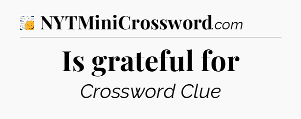 Is grateful for - 7 Little Words