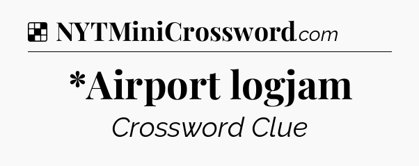 Solution: *Airport logjam - NYT Crossword