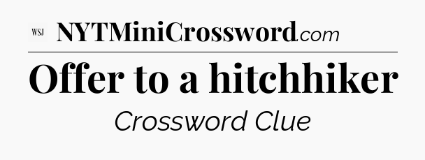 Offer to a hitchhiker - WSJ Crossword