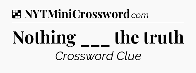 Solution: Nothing ___ the truth - NYT Crossword