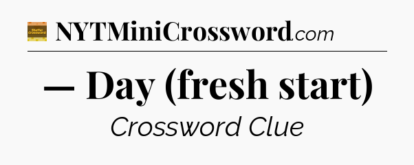 — Day (fresh start) - Eugene Sheffer Crossword