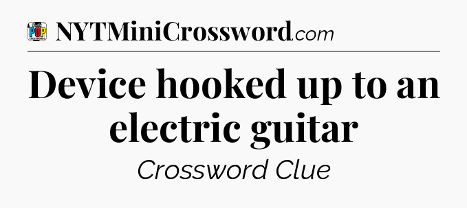 Device hooked up to an electric guitar Crossword Clue