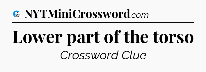 Lower part of the torso Crossword Clue