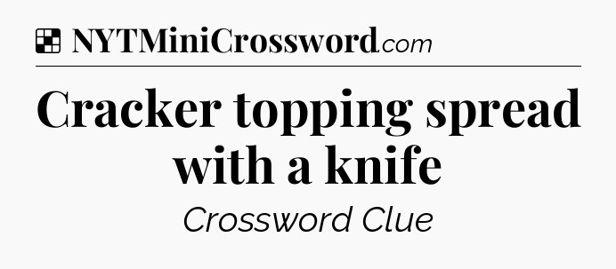 Solution: Cracker topping spread with a knife - NYT Crossword