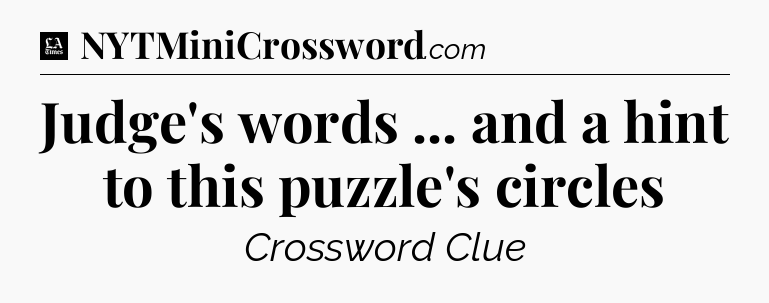 Judge's words ... and a hint to this puzzle's circles - LA Times Crossword