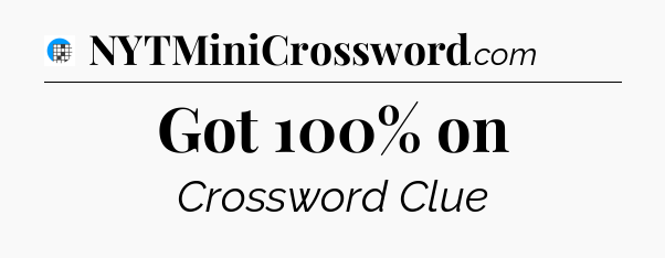 Got 100% on Crossword Clue