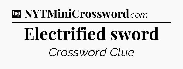 Electrified sword Crossword Clue