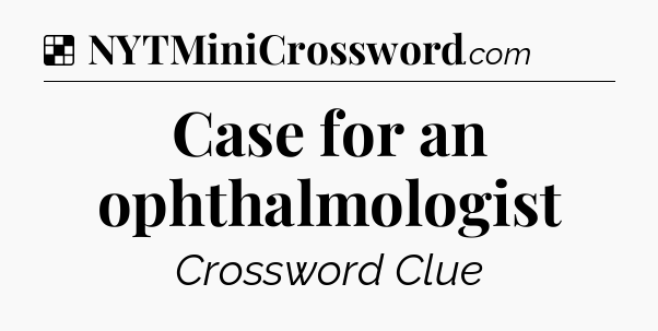 Solution: Case for an ophthalmologist - NYT Crossword