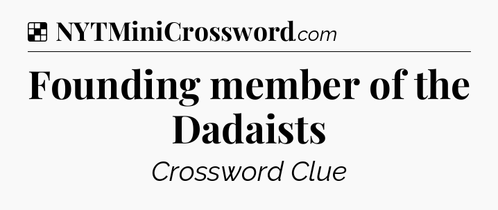 Solution: Founding member of the Dadaists - NYT Crossword