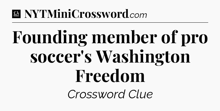 Founding member of pro soccer's Washington Freedom - LA Times Crossword