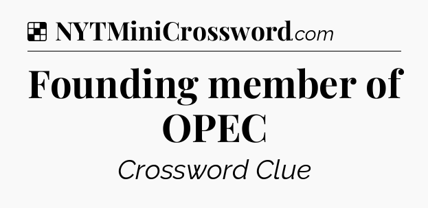 Solution: Founding member of OPEC - NYT Crossword