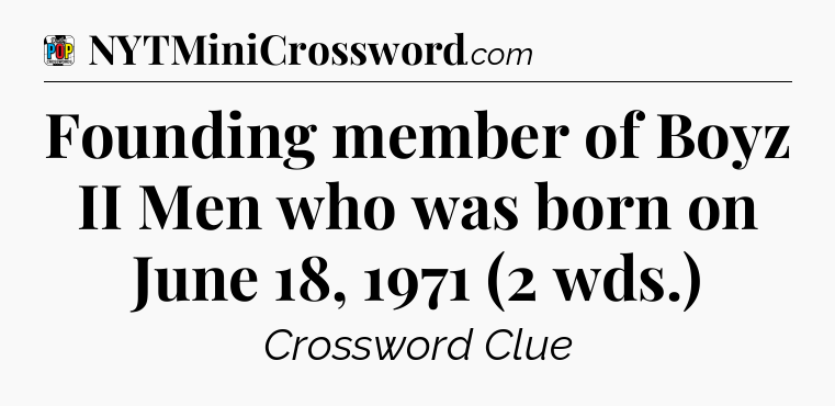 Founding member of Boyz II Men who was born on June 18, 1971 (2 wds.) Crossword Clue