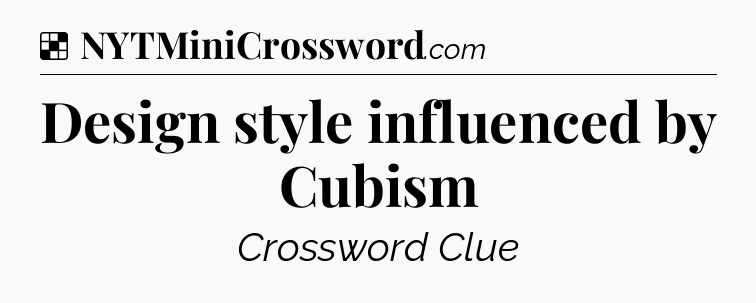 Solution: Design style influenced by Cubism - NYT Crossword