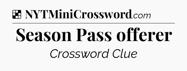 Solution: Season Pass offerer - NYT Crossword