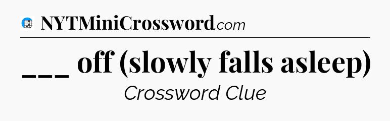 ___ off (slowly falls asleep) Crossword Clue