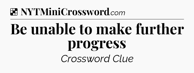 Solution: Be unable to make further progress - NYT Crossword