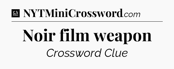 Noir film weapon - LA Times Crossword