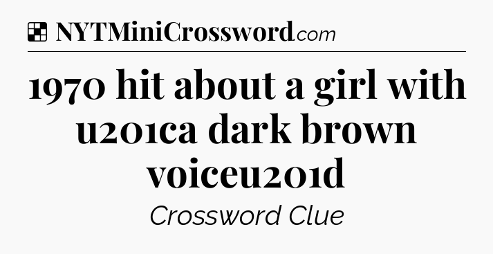 Solution: 1970 hit about a girl with u201ca dark brown voiceu201d - NYT Crossword