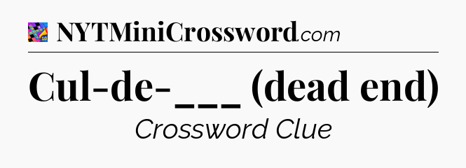 Cul-de-___ (dead end) Crossword Clue