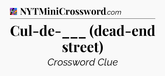 Cul-de-___ (dead-end street) Crossword Clue