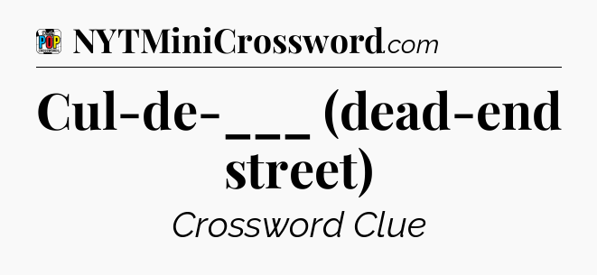 Cul-de-___ (dead-end street) Crossword Clue