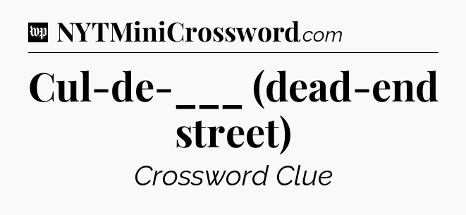 Cul-de-___ (dead-end street) Crossword Clue