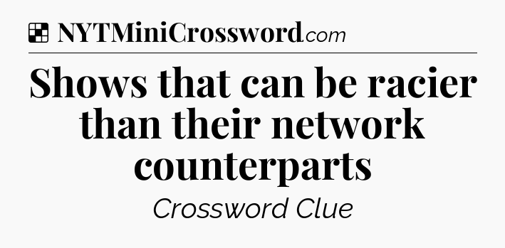 Solution: Shows that can be racier than their network counterparts - NYT Crossword