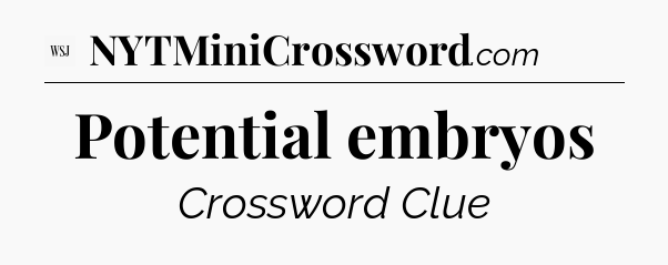 Potential embryos - WSJ Crossword