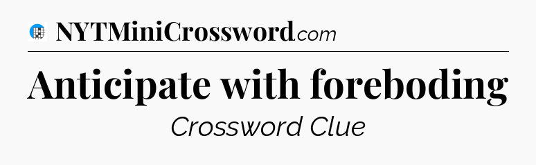 Anticipate with foreboding Crossword Clue