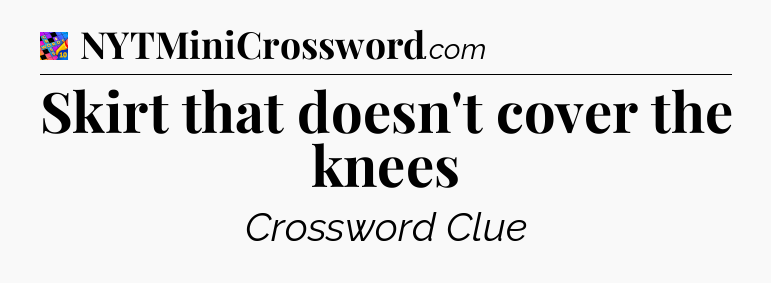 Skirt that doesn't cover the knees Crossword Clue