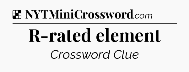 Solution: R-rated element - NYT Crossword