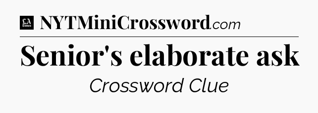 Senior's elaborate ask - LA Times Crossword