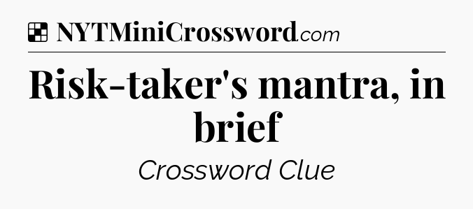 Solution: Risk-taker's mantra, in brief - NYT Crossword