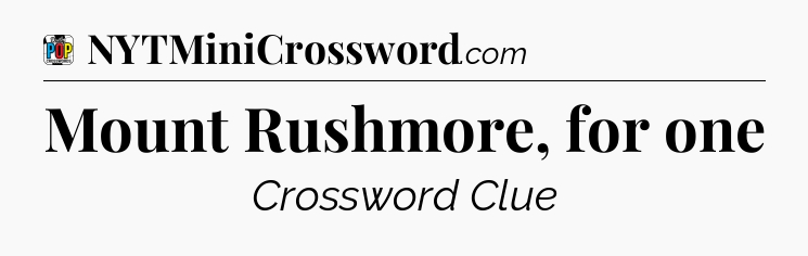 Mount Rushmore, for one Crossword Clue