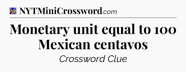 Monetary unit equal to 100 Mexican centavos Crossword Clue