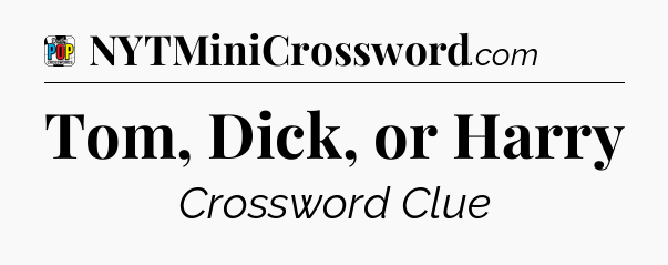 Tom, Dick, or Harry Crossword Clue