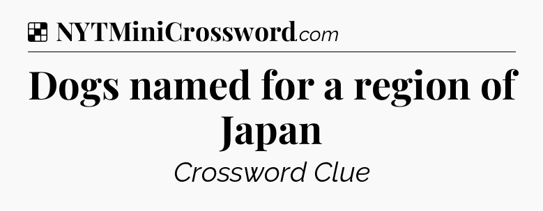 Solution: Dogs named for a region of Japan - NYT Crossword