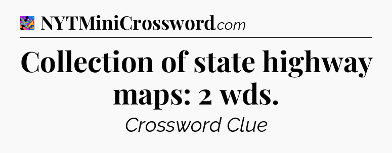 Collection of state highway maps: 2 wds Crossword Clue