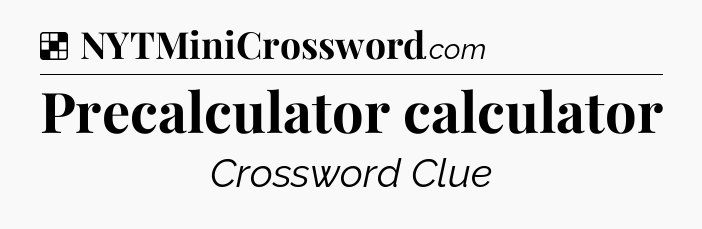 Solution: Precalculator calculator - NYT Crossword
