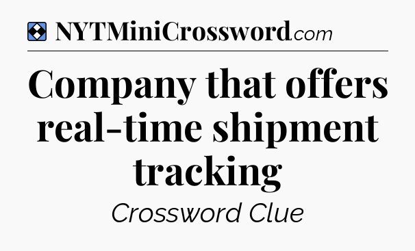 Solution: Company that offers real-time shipment tracking - NYT Mini Crossword