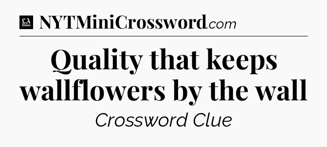 Quality that keeps wallflowers by the wall - LA Times Crossword