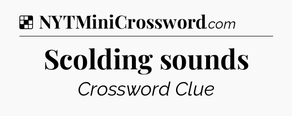Solution: Scolding sounds - NYT Crossword